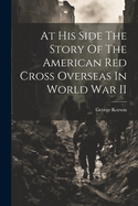 At His Side The Story Of The American Red Cross Overseas In World War II
