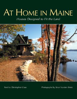 At Home in Maine: Houses Designed to Fit the Land - Glass, Christopher, and Vanden Brink, Brian (Photographer), and Brink, Brian Vanden (Photographer)