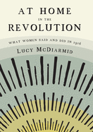 At Home in the Revolution: What Women Said and Did in 1916