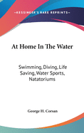 At Home In The Water: Swimming, Diving, Life Saving, Water Sports, Natatoriums