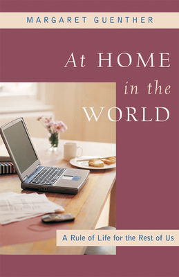 At Home in the World: A Rule of Life for the Rest of Us - Guenther, Margaret