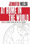 At Home in the World: Canada's Global Vision for the 21st Century - Welsh, Jennifer M