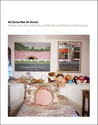 At Home/Not at Home: Works from the Collection of Martin and Rebecca Eisenberg - Eccles, Tom (Foreword by), and Higgs, Matthew (Text by), and Nickas, Bob (Text by)