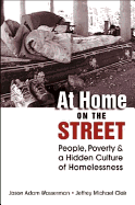 At Home on the Street: People, Poverty, and a Hidden Culture of Homelessness - Wasserman, Jason Adam