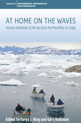At Home on the Waves: Human Habitation of the Sea from the Mesolithic to Today - King, Tanya J (Editor), and Robinson, Gary (Editor)