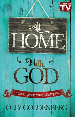 At Home with God: A Parents' Guide to Raising Spiritual Giants - Goldenberg, Olly