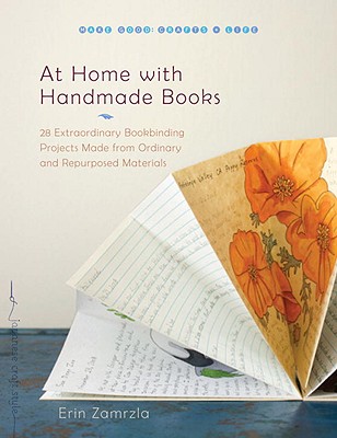 At Home with Handmade Books: 28 Extraordinary Bookbinding Projects Made from Ordinary and Repurposed Materials - Zamrzla, Erin