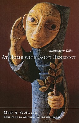 At Home with Saint Benedict: Monastery Talks Volume 27 - Scott, Mark A, and Wiederkehr, Macrina (Foreword by)