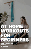 At Home Workouts For Beginners: Simple Moves Big Results