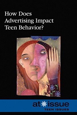 At Issue: How Does Advertising Impact Teen Behavior -P - Haugen David, M, and Haugen, David M (Editor)