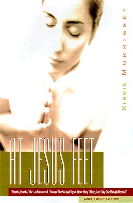 At Jesus' Feet: A Bible Study for Women Based on the Story of Mary and Martha - Morrissey, Kirkie, and Peterson, Eugene H