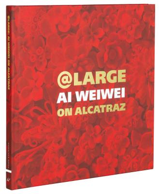 At Large: Ai Weiwei on Alcatraz - Spalding, David (Editor)