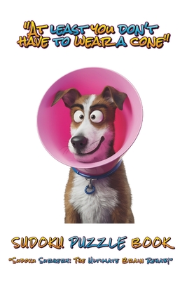"At Least You Don't Have To Wear A Cone": Sudoku Puzzle Book: Sudoku Surgery: The Ultimate Brain Rehab 200 Easy Medium Hard & Extreme Puzzles Ideal For a Post Surgery Recovery Gift! - Lark, Logic
