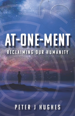 At-One-Ment: Reclaiming Our Humanity - Hughes, Peter J