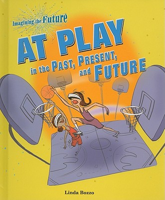 At Play in the Past, Present, and Future - Bozzo, Linda
