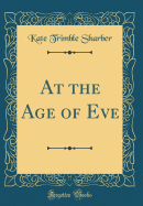 At the Age of Eve (Classic Reprint)