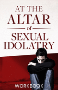 At the Altar of Sexual Idolatry Workbook-New Edition