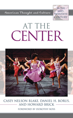 At the Center: American Thought and Culture in the Mid-Twentieth Century - Blake, Casey Nelson, and Borus, Daniel H, and Howard Brick