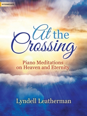 At the Crossing: Piano Meditations on Heaven and Eternity - Leatherman, Lyndell (Composer)