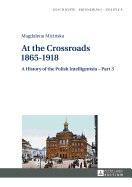 At the Crossroads: 1865-1918: A History of the Polish Intelligentsia - Part 3, Edited by Jerzy Jedlicki