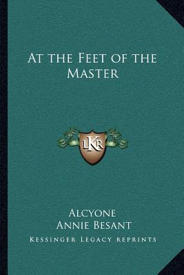 At the Feet of the Master - Alcyone, and Besant, Annie (Foreword by)