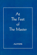 At the Feet of the Master - Acyone, and Alcyone, and Porter Manuals
