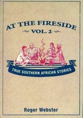 At the Fireside, Vol. 2: True Southern African Stories - Webster, Roger