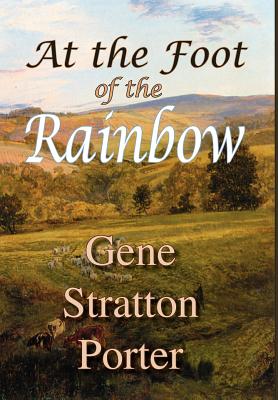 At the Foot of the Rainbow - Stratton Porter, Gene