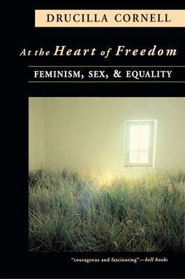 At the Heart of Freedom: Feminism, Sex, and Equality - Cornell, Drucilla