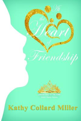 At the Heart of Friendship - Miller, Kathy Collard