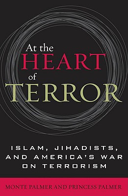 At the Heart of Terror: Islam, Jihadists, and America's War on Terrorism - Palmer, Monte, and Palmer, Princess