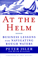 At the Helm: Business Lessons for Navigating Rough Waters - Isler, Peter, and Economy, Peter, and Knight, Phil (Foreword by)