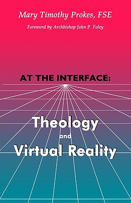 At the Interface: Theology and Virtual Reality - Prokes, Mary Timothy, and Foley, John P (Foreword by)