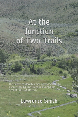 At the Junction of Two Trails: The search for a man named Smith who purportedly did something so bad, "he got himself rode out of town." - Smith, Lawrence