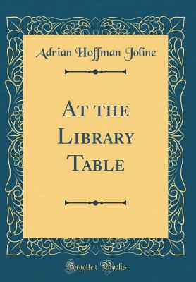 At the Library Table (Classic Reprint) - Joline, Adrian Hoffman