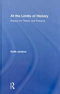 At the Limits of History: Essays on Theory and Practice