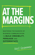 At The Margins: Mastering the Nuances of Business Communication to Build Credibility, Persuade and Differentiate