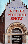 At the Picture Show: Small-Town Audiences and the Creation of Movie Fan Culture - Fuller, Kathryn H, Professor