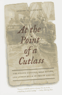 At the Point of a Cutlass: The Pirate Capture, Bold Escape, and Lonely Exile of Philip Ashton