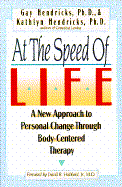 At the Speed of Life: A New Approach to Personal Change Through Body-Centered Therapy - Hendricks, Gay, Dr., PH D, and Hendricks, Kathlyn, PH.D., PH D