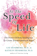At The Speed Of Life: The Power Of Body Intelligence To Create Transformational Magic