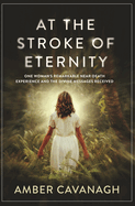 At the Stroke of Eternity: One Woman's Remarkable Near-Death Experience and the Divine Messages Received