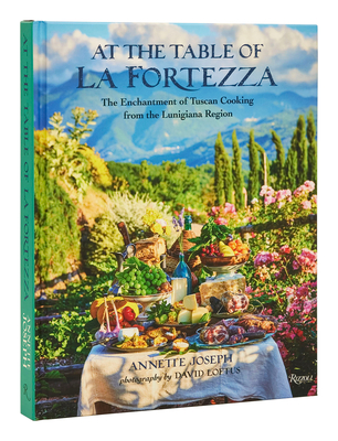 At the Table of La Fortezza: The Enchantment of Tuscan Cooking from the Lunigiana Region - Joseph, Annette, and Loftus, David (Photographer)