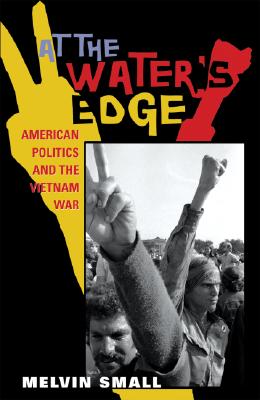 At the Water's Edge: American Politics and the Vietnam War - Small, Melvin, Professor