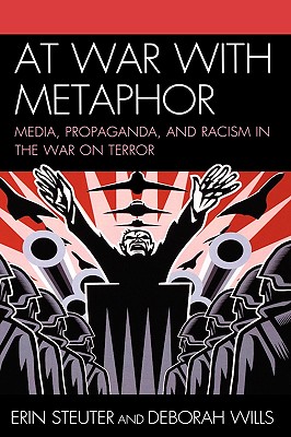 At War with Metaphor: Media, Propaganda, and Racism in the War on Terror - Steuter, Erin, and Wills, Deborah