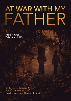 At War with My Father: Fred Howe: Prisoner of War - Silver, Lynette Ramsay