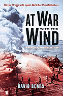 At War with the Wind: The Epic Struggle with Japan's World War II Suicide Bombers