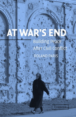At War's End: Building Peace After Civil Conflict - Paris, Roland