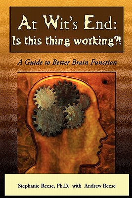 At Wit's End: Is This Thing Working?! a Guide to Better Brain Function - Reese, Stephanie