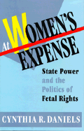 At Women's Expense: State Power and the Politics of Fetal Rights